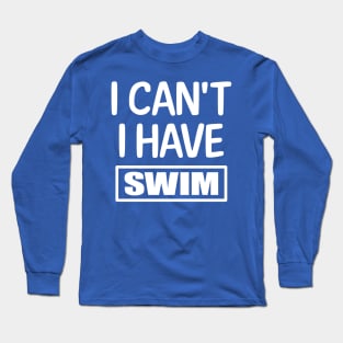 I Can't I have Swim Long Sleeve T-Shirt